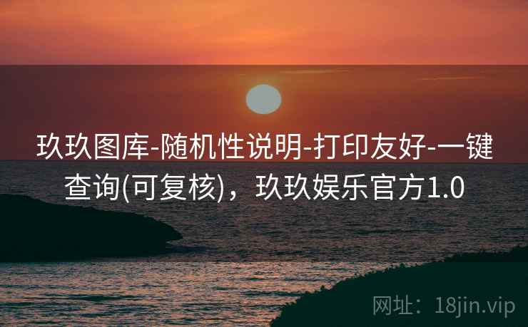 玖玖图库-随机性说明-打印友好-一键查询(可复核)，玖玖娱乐官方1.0