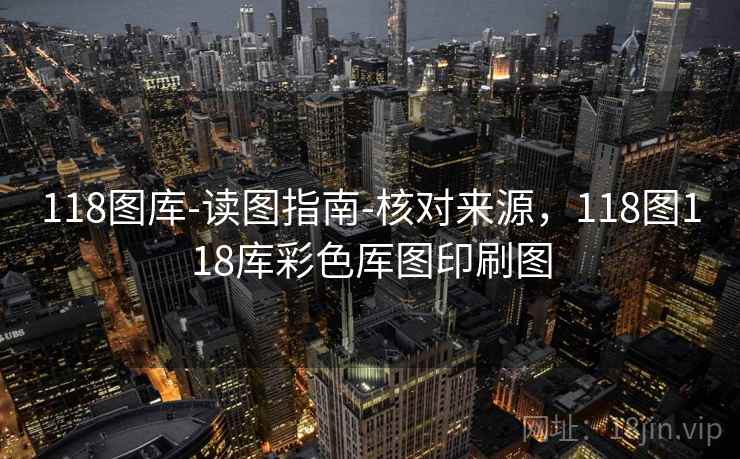 118图库-读图指南-核对来源,118图118库彩色厍图印刷图 118图库-读图指南-核对来源,118图118库彩色厍图印刷图