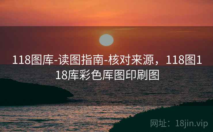 118图库-读图指南-核对来源,118图118库彩色厍图印刷图 118图库-读图指南-核对来源,118图118库彩色厍图印刷图